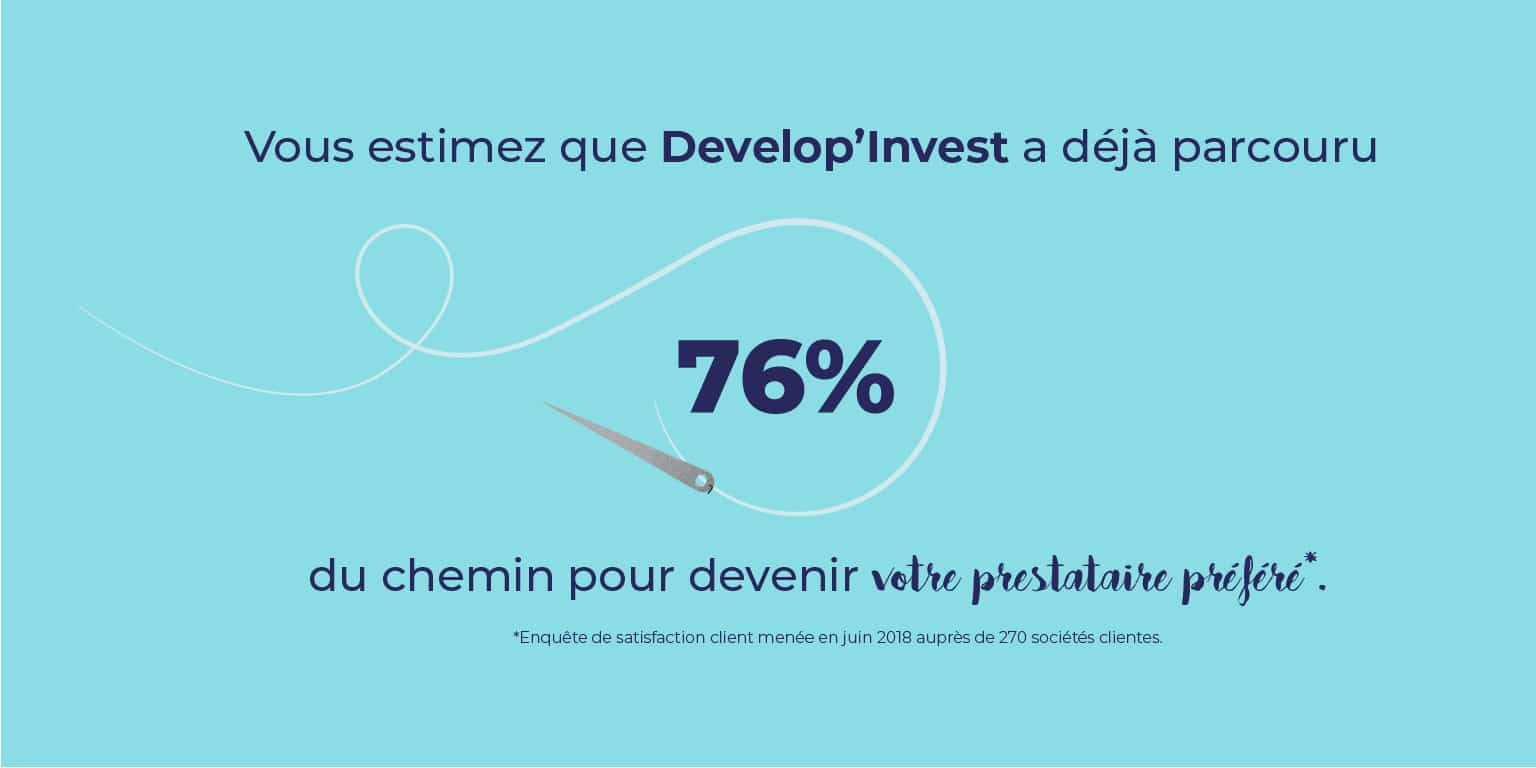 Vous estimez que Develop'Invest a déjà parcouru 76% du chemin pour devenir votre prestataire préféré